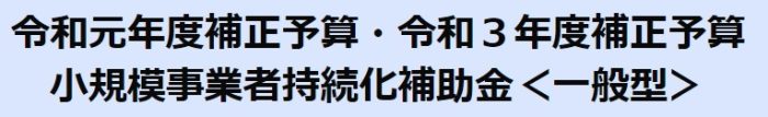 令和元年度補正予算・令和3年度補正予算 小規模事業者持続化補助金<一般型>